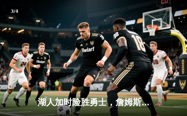 湖人加时险胜勇士，詹姆斯关键三分锁定胜局 - 3