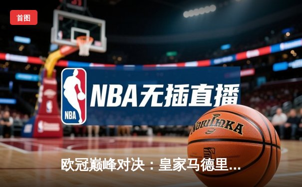 欧冠巅峰对决：皇家马德里2-1绝杀多特蒙德，维尼修斯传射建功勇夺第15冠