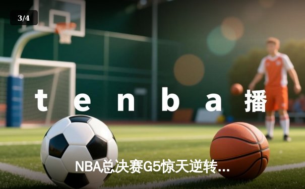 NBA总决赛G5惊天逆转！掘金约基奇三双主宰加时赛 - 3