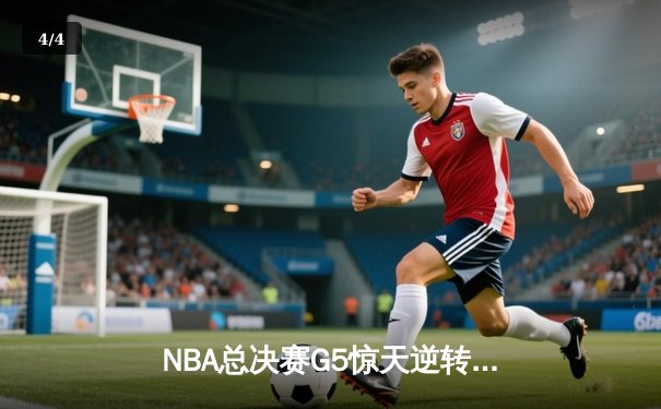 NBA总决赛G5惊天逆转！掘金约基奇三双主宰加时赛 - 4