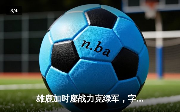雄鹿加时鏖战力克绿军，字母哥44分闪耀东部巅峰对决 - 3