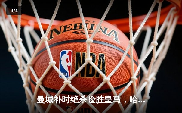 曼城补时绝杀险胜皇马，哈兰德独造三球主导欧冠半决赛首回合 - 4