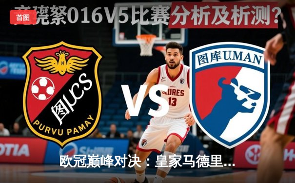 欧冠巅峰对决：皇家马德里加时鏖战3-2力克拜仁慕尼黑，第15次问鼎欧洲之巅