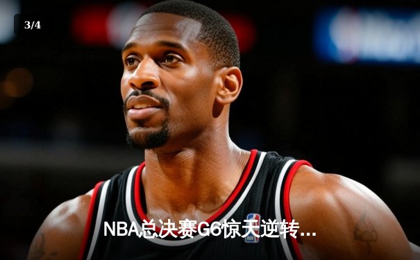NBA总决赛G6惊天逆转！雄鹿末节狂轰40分夺队史第二冠 - 3