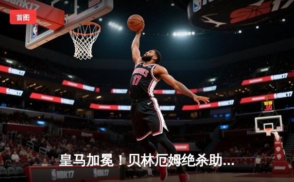 皇马加冕！贝林厄姆绝杀助球队第15次问鼎欧冠，多特蒙德憾失冠军