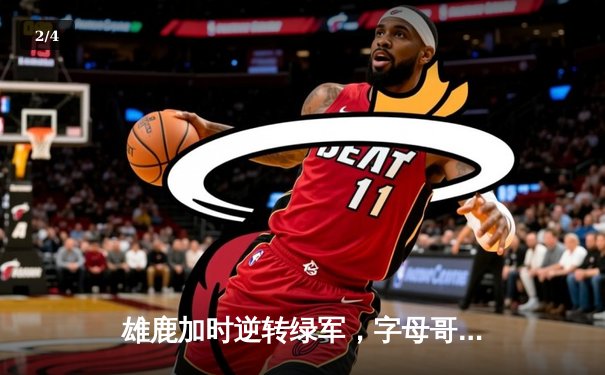 雄鹿加时逆转绿军，字母哥44分捍卫主场 - 2