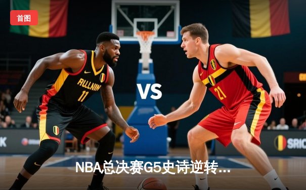 NBA总决赛G5史诗逆转：独行侠加时力克凯尔特人，东契奇狂砍45分创纪录