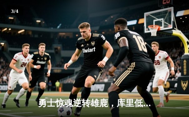 勇士惊魂逆转雄鹿，库里低迷无碍团队胜利，格林三双定乾坤 - 3