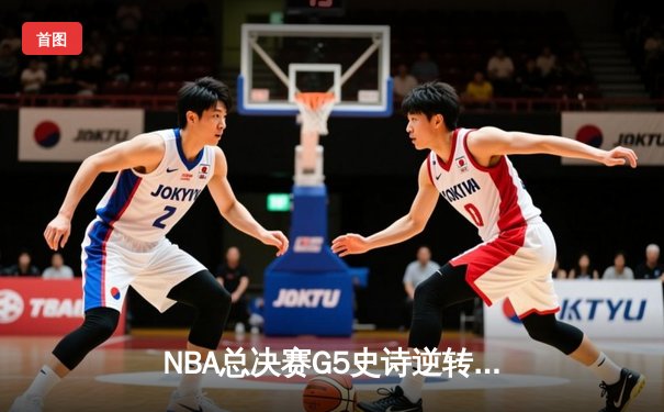 NBA总决赛G5史诗逆转！独行侠加时险胜绿军，东契奇40+三双创纪录
