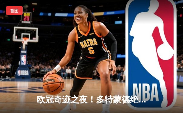 欧冠奇迹之夜！多特蒙德绝地反击3-2逆转塞维利亚，哈兰德双响主宰战局