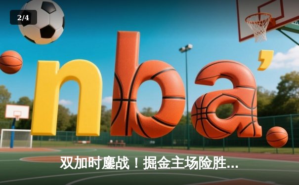 双加时鏖战！掘金主场险胜雄鹿，约基奇40+三双力压字母哥 - 2