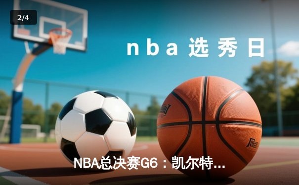 NBA总决赛G6：凯尔特人惊险逆转勇士，塔图姆47分创纪录 - 2