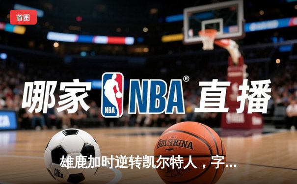 雄鹿加时逆转凯尔特人，字母哥44分率队捍卫主场